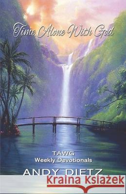 Time Alone With God: TAWG Weekly Devotionals Andy Dietz 9781982967192