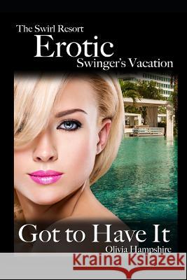 The Swirl Resort, Erotic Swinger's Vacation, Got to Have It Olivia Hampshire 9781982969745 Independently Published