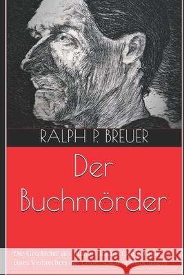 Der Buchmörder: Die Geschichte des Pfarrers Johann Georg Tinius - eines Verbrechers aus Leidenschaft und Büchergier Breuer, Ralph P. 9781982977986 Independently Published