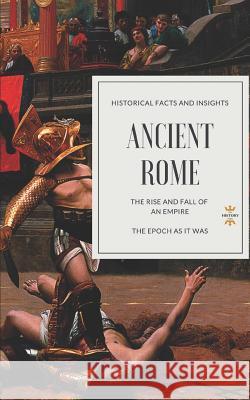 Ancient Rome: The Rise and Fall of an Empire The History Hour 9781982978068 Independently Published