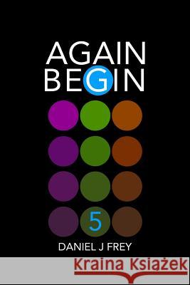 Again Begin 5: A New World Matthew Daniel Frey Daniel John Frey 9781982981624 Independently Published