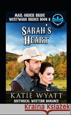 Mail Order Bride Sarah's Heart: Historical Mail order Bride Romance Katie Wyatt 9781982984199