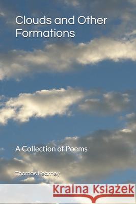 Clouds and Other Formations: A Collection of Poems Thomas Kearney   9781982985134