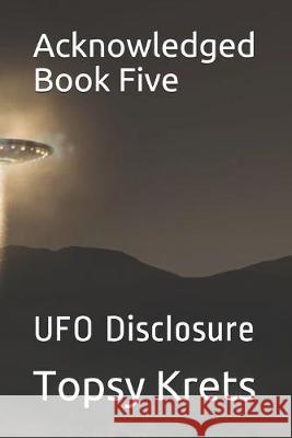 Acknowledged Book Five: UFO Disclosure Topsy Krets 9781982985219 Independently Published