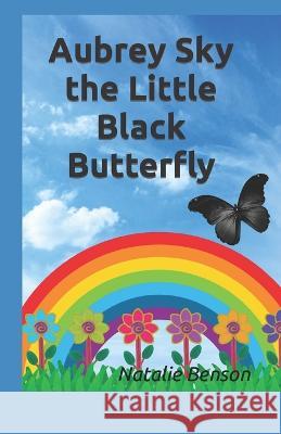 Aubrey Sky the Little Black Butterfly Natalie Benson 9781982985448 Independently Published