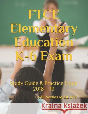 FTCE Elementary Education K-6 Exam: Study Guide & Practice Exam 2018 - 19 A. D. Nettle 9781982990206 Independently Published