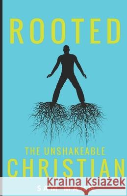Rooted: The Unshakeable Christian Samuel Mann 9781982991012 Independently Published
