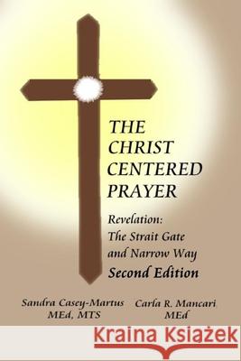 The Christ Centered Prayer: Revelation - Strait Gate and Narrow Way Carla R. Mancari Sandra Casey-Martus 9781982991449 Independently Published