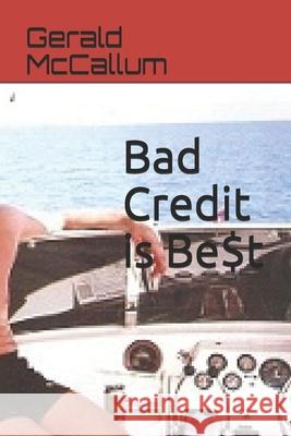 Bad Credit is Be$t Gerald L. McCallum 9781982998967 Independently Published