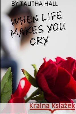 When Life Makes You Cry Talitha Hall 9781983001789 Independently Published