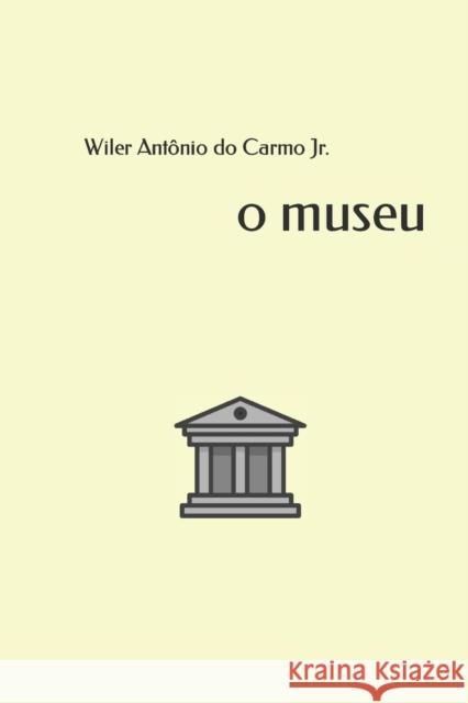 O Museu Wiler Antonio D 9781983005541 Independently Published