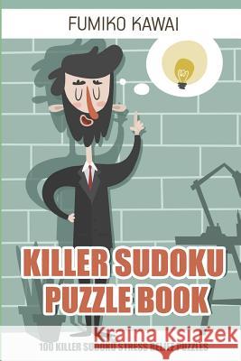 Killer Sudoku Puzzle Book: 100 Killer Sudoku Stress Relief Puzzles Fumiko Kawai 9781983005916 Independently Published