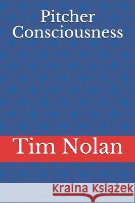 Pitcher Consciousness Tim Nolan 9781983007705 Independently Published