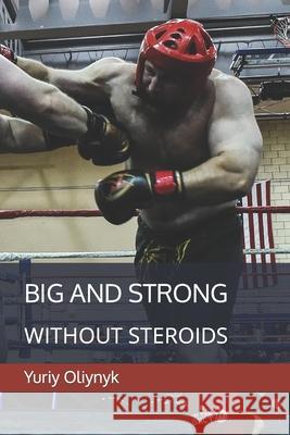 Big and Strong Without Steroids Yuriy Oliynyk 9781983010842