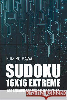 Sudoku 16x16 Extreme: 100 Sudoku Stress Relief Puzzles Fumiko Kawai 9781983020254 Independently Published