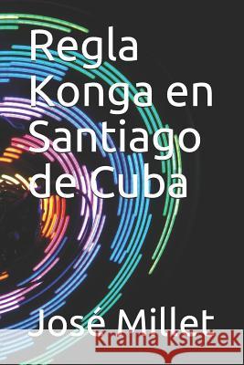 Regla Konga En Santiago de Cuba: Los Musundis En Cuba Jos Millet 9781983020469 Independently Published