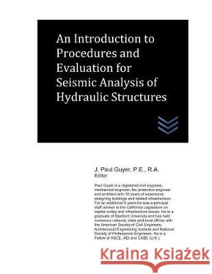 An Introduction to Procedures and Evaluation for Seismic Analysis of Hydraulic Structures J. Paul Guyer 9781983023705 Independently Published