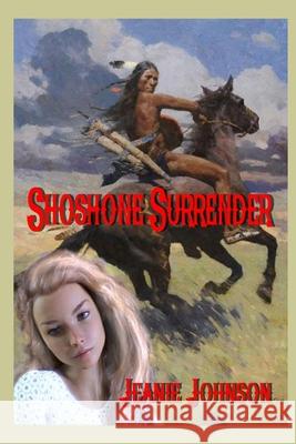 Shoshone Surrender Jeanie P. Johnson 9781983024252