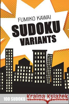 Sudoku Variants: 100 Sudoku Stress Relief Puzzles Fumiko Kawai 9781983026072 Independently Published