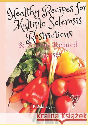 Healthy Recipes for Multiple Sclerosis Restrictions: & Allergy Related Illnesses K. Dubhaigan 9781983031304 Independently Published