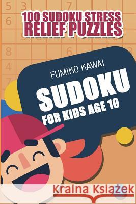Sudoku For Kids Age 10: 100 Sudoku Stress Relief Puzzles Kawai, Fumiko 9781983033865 Independently Published