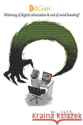 Bitcoin: Widening Digital Colonization and End of Social Bonding? Rias Uddin 9781983043796 Independently Published