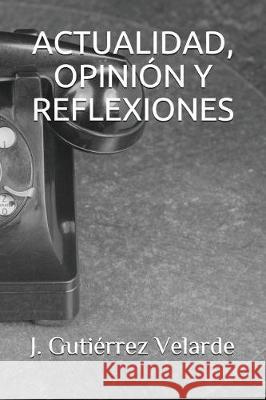 Actualidad, Opinión Y Reflexiones Gutierrez Velarde, J. 9781983053801