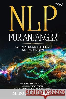 N L P für Anfänger, 16 geniale und effektive NLP-Techniken um Ihr Unterbewusstsein auf Selbstbewusstsein, Erfolg und Glück zu programmieren Leben, D. 9781983055133 Independently Published