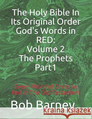 The Holy Bible in Its Original Order God's Words in Red: Volume 2 the Prophets-Part 1 Bob Barney 9781983056352