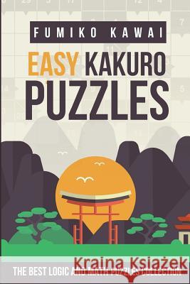 Easy Kakuro Puzzles: The Best Logic and Math Puzzles Collection Fumiko Kawai 9781983059384