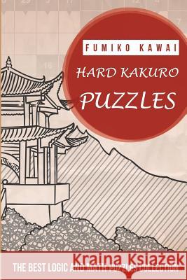 Hard Kakuro Puzzles: The Best Logic and Math Puzzles Collection Fumiko Kawai 9781983059452