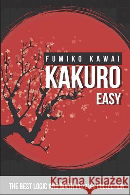 Kakuro Easy: The Best Logic and Math Puzzles Collection Fumiko Kawai 9781983060502