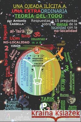 Una Ojeada Ilícita a Una Extraordinaria Teoría-Del-Todo: Respuestas a 15 preguntas sobre la danza de la localidad con la no-localidad Cassella, Antonio 9781983062940 Independently Published