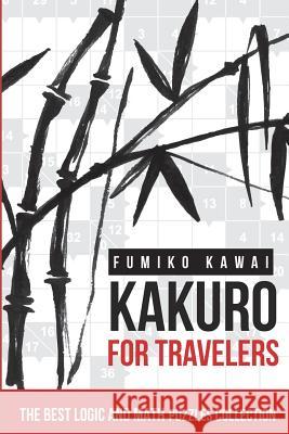 Kakuro For Travelers: The Best Logic and Math Puzzles Collection Kawai, Fumiko 9781983063121