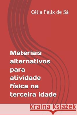 Materiais alternativos para atividade física na terceira idade Félix de Sá, Célia 9781983066832 Independently Published