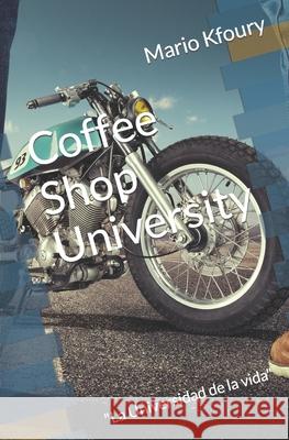 Coffee Shop University: La Universidad de la vida Ruth Toribi Mario Kfoury 9781983067587 Independently Published