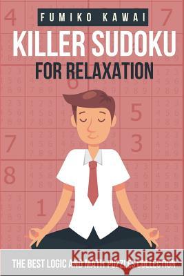Killer Sudoku For Relaxation: The Best Logic and Math Puzzles Collection Kawai, Fumiko 9781983070839 Independently Published