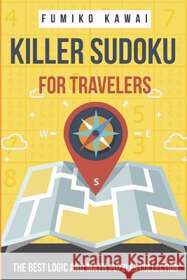 Killer Sudoku For Travelers: The Best Logic and Math Puzzles Collection Kawai, Fumiko 9781983070914