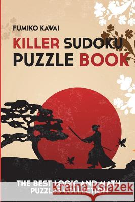 Killer Sudoku Puzzle Book: The Best Logic and Math Puzzles Collection Fumiko Kawai 9781983071027 Independently Published