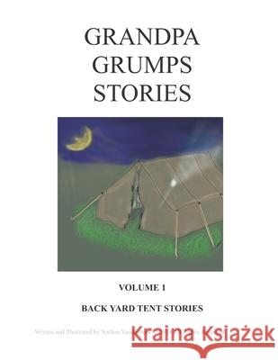 Grandpa Grumps Backyard Tent Stories Volume I Nathan VanDerBeek Nathan VanDerBeek 9781983071874 Independently Published