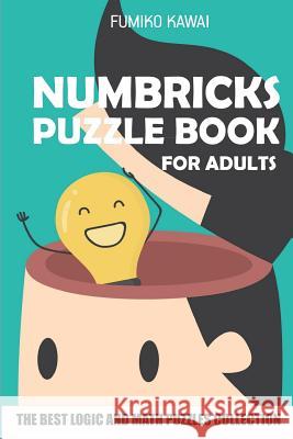 Numbricks Puzzle Book For Adults: The Best Logic and Math Puzzles Collection Fumiko Kawai 9781983079948