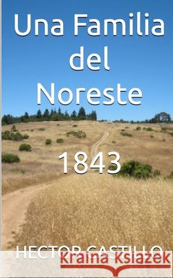 Una Familia del Noreste 1843: 1843 Hector Castillo 9781983082061 Independently Published