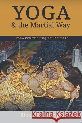 Yoga & the Martial Way: Yoga for the Jiu-Jitsu Athlete Rishi Eric Infanti 9781983087585 Independently Published