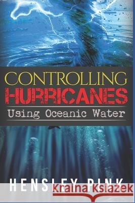 Controlling Hurricanes Using Oceanic Water Hensley Pink 9781983087950