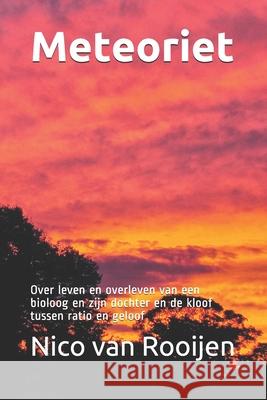Meteoriet: Over leven en overleven van een bioloog en zijn dochter en de kloof tussen ratio en geloof Van Rooijen, Nico 9781983094927 Independently Published