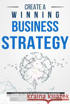 Create a Winning Business Strategy: Learn to create Successful Business Strategies to boost Growth Langa, Bert 9781983098505 Independently Published