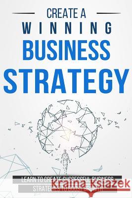 Create a Winning Business Strategy: Learn to create Successful Business Strategies to boost Growth Langa, Bert 9781983098505