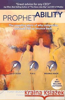 ProphetAbility: The Revealing Story of Why Companies Succeed, Fail and Bounce Back Betsy Westhafer, Tony Bodoh, Mark Dimassimo 9781983100741 Independently Published