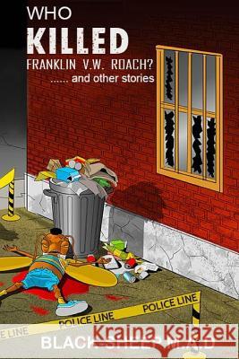 Who Killed Franklin V.W. Roach? .....and Other Stories. Black-Sheep M 9781983101618 Independently Published