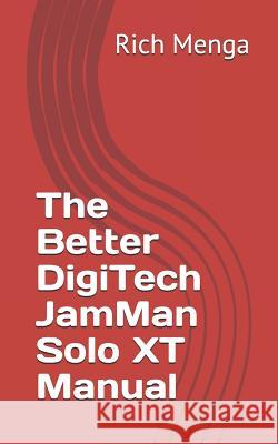 The Better DigiTech JamMan Solo XT Manual Menga, Rich 9781983102103 Independently Published